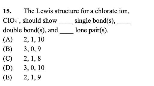 15 The Lewis Structure For A Chlorate Ion C103 Should Show Single Bond S Double Bond S And Lone Pair S A 2 1