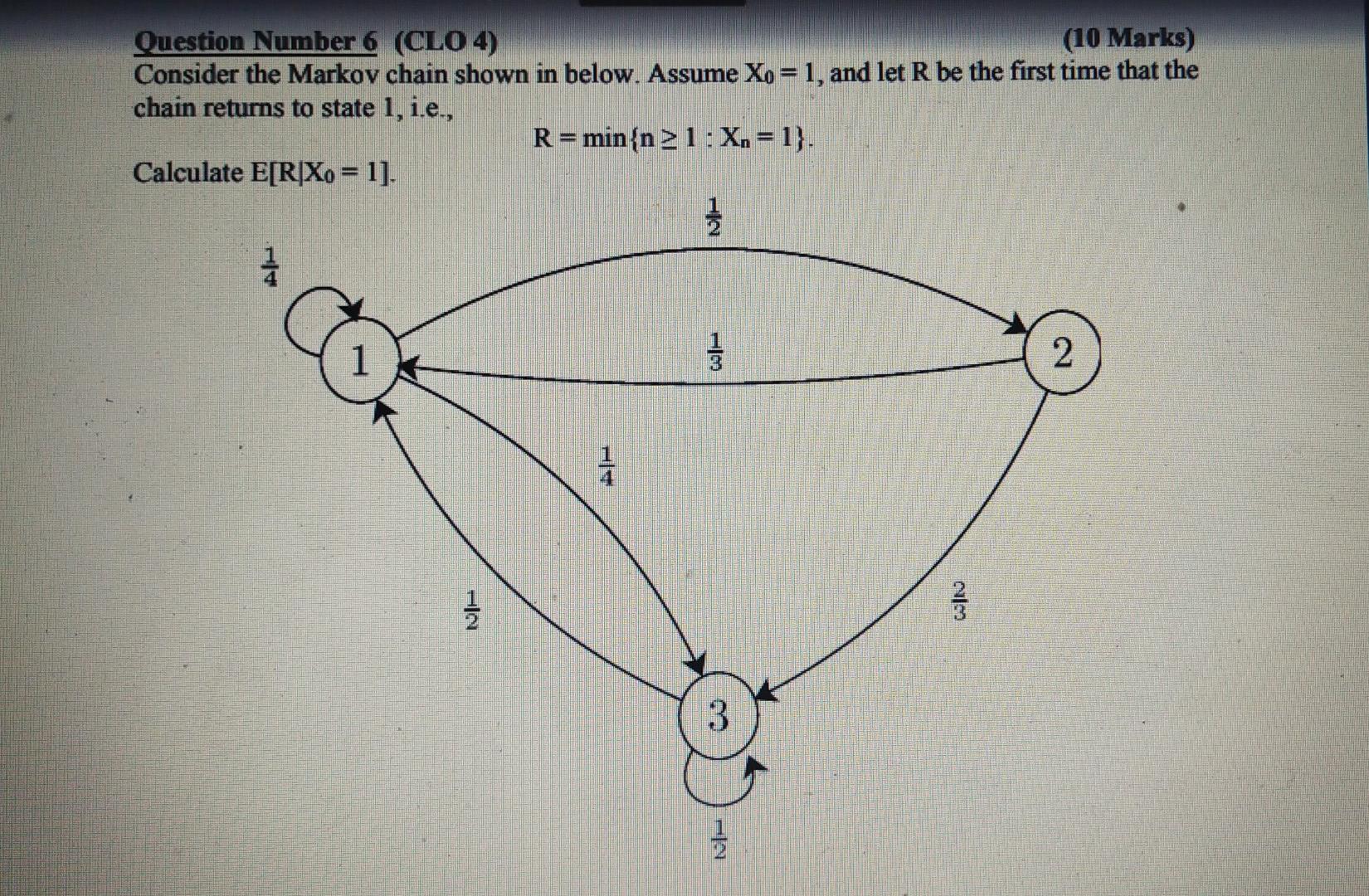 10 Marks Question Number 6 Clo 4 Consider The Markov Chain Shown In Below Assume Xo 1 And Let R Be The First Tim 1
