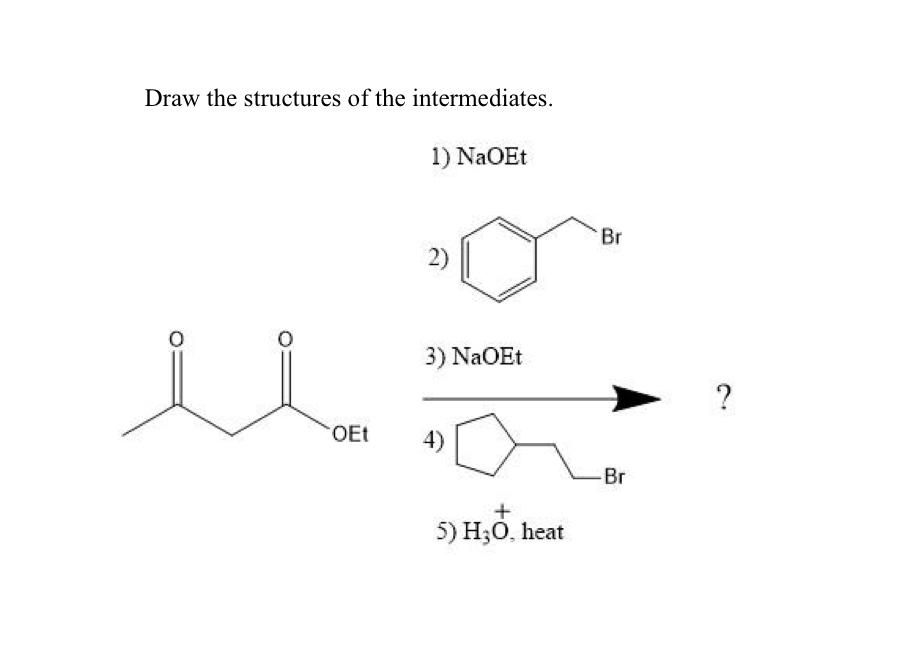 Draw The Structures Of The Intermediates 1 Naoet Br 2 3 Naoet Oet 4 Br 5 H30 Heat 1