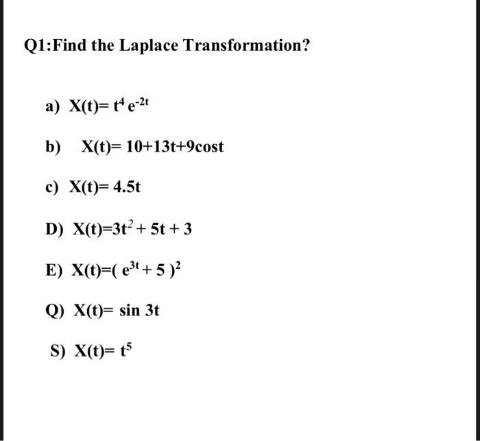 Q1 Find The Laplace Transformation A X T T4e 2t B X T 10 13t 9cost C X T 4 5t D X T 3t 5t 3 E X T E 1