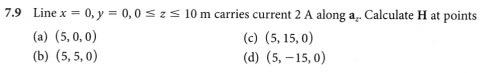 7 9 Line X 0 Y 0 0 Z 10 M Carries Current 2 A Along A Calculate H At Points C 5 15 0 A 5 0 0 B 5 1