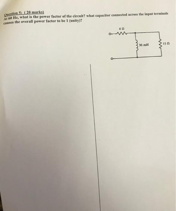 Question 5 20 Marks At 60 Hz What Is The Power Factor Of The Circuit What Capacitor Connected Across The Input Term 1