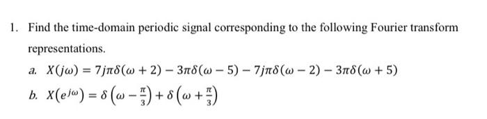 1 Find The Time Domain Periodic Signal Corresponding To The Following Fourier Transform Representations A X Jw 7jn 1