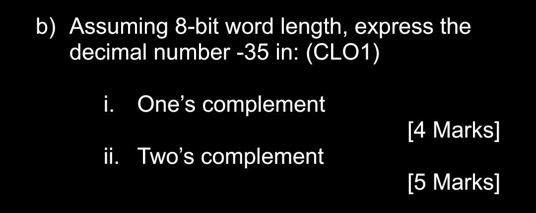B Assuming 8 Bit Word Length Express The Decimal Number 35 In Clo1 I One S Complement 4 Marks Ii Two S Complem 1