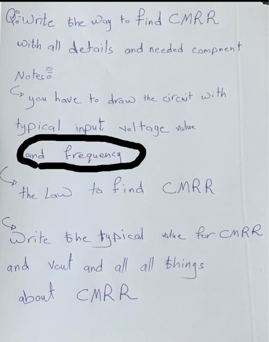 Powrite The Way To Find Cmrr With All Details And Needed Comprent Notes You Have To Draw The Circuit With Typical Input 1