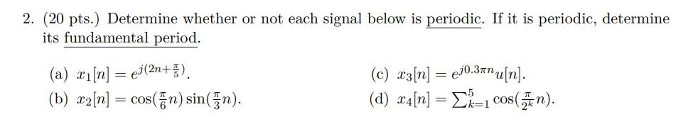 2 20 Pts Determine Whether Or Not Each Signal Below Is Periodic If It Is Periodic Determine Its Fundamental Period 1
