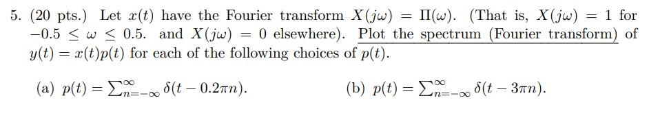 5 20 Pts Let X T Have The Fourier Transform X Jw Ii W That Is X Jw 1 For 0 5 W 0 5 And X Jw 0 Elsewh 1
