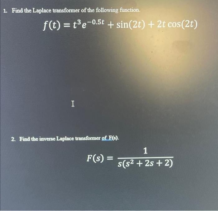 1 Find The Laplace Transformer Of The Following Function F T T E 0 5t Sin 2t 2t Cos 2t I 2 Find The Inverse 1
