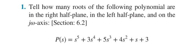 1 Tell How Many Roots Of The Following Polynomial Are In The Right Half Plane In The Left Half Plane And On The Jo Ax 1