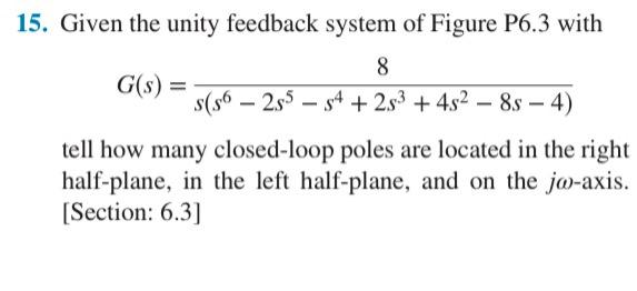 15 Given The Unity Feedback System Of Figure P6 3 With 8 G S S S625554 253 4s 8s 4 Tell How Many Closed Loop 1