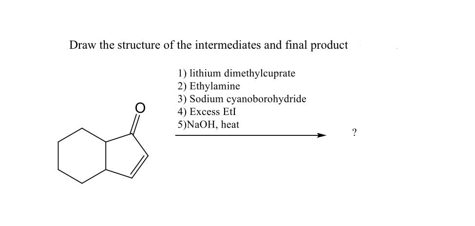 Draw The Structure Of The Intermediates And Final Product 1 Lithium Dimethylcuprate 2 Ethylamine 3 Sodium Cyanoborohy 1