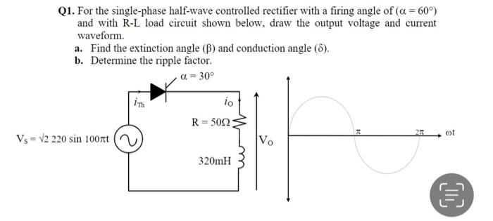 Q1 For The Single Phase Half Wave Controlled Rectifier With A Firing Angle Of A 60 And With R L Load Circuit Shown 1