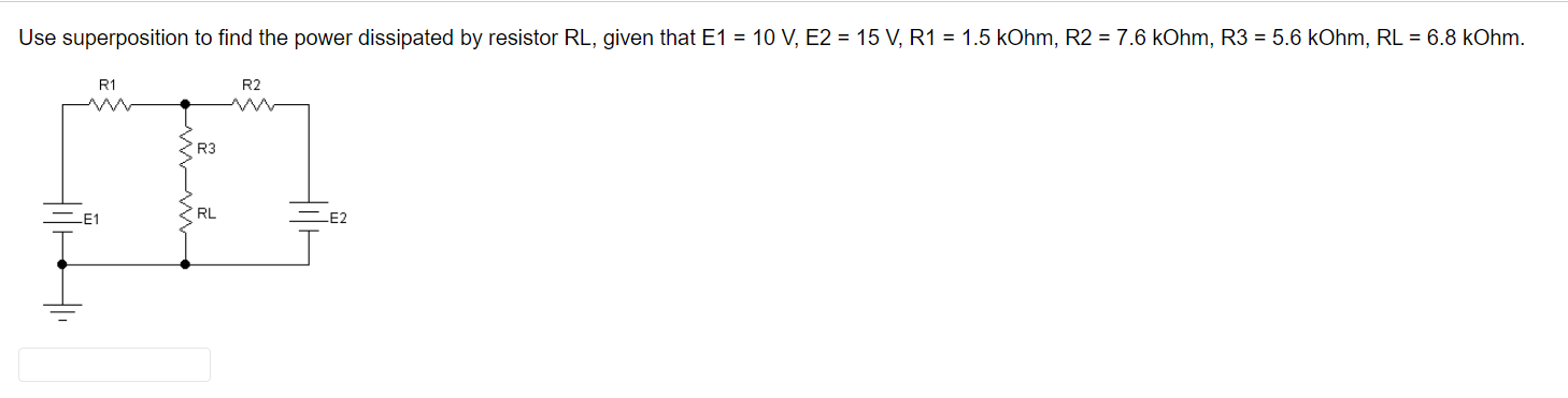 Use Superposition To Find The Power Dissipated By Resistor Rl Given That E1 10 V E2 15 V R1 1 5 Kohm R2 7 6 1