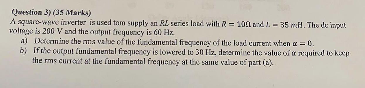 Question 3 35 Marks A Square Wave Inverter Is Used Tom Supply An Rl Series Load With R 100 And L 35 Mh The Dc In 1