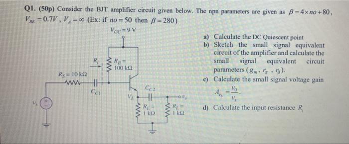 Q1 50p Consider The Bjt Amplifier Circuit Given Below The Npn Parameters Are Given As B 4xno 80 Vb 0 7v V Ex 3