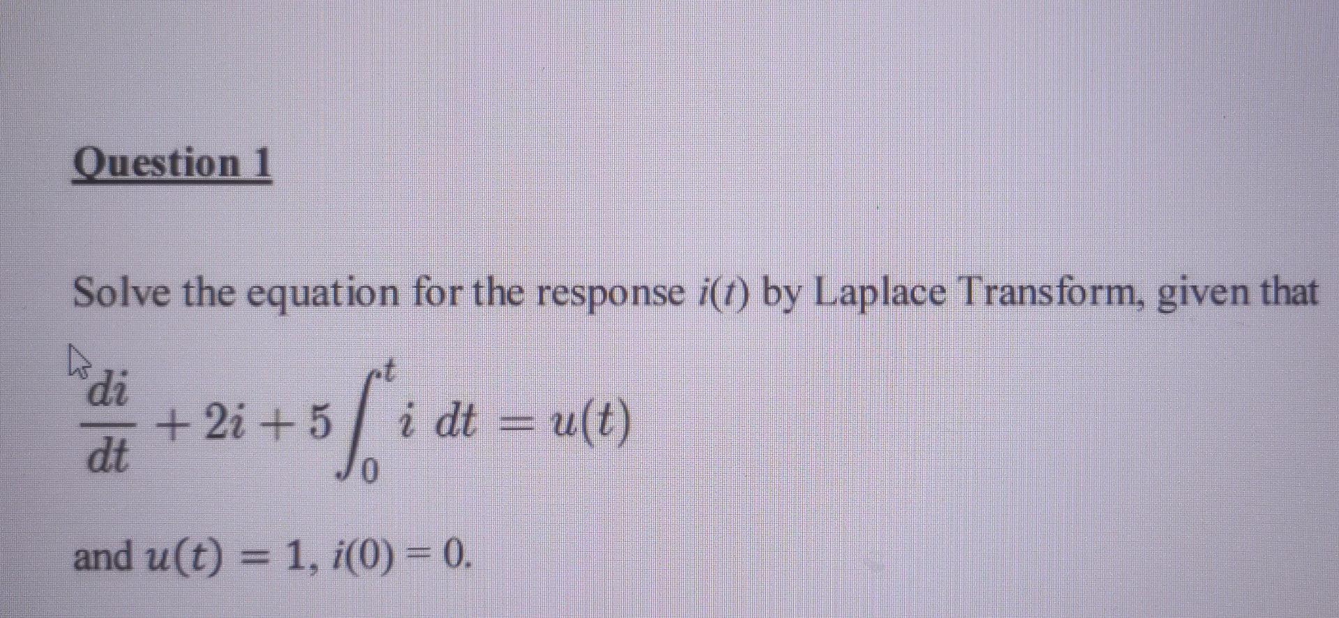 Question 1 Solve The Equation For The Response 7 By Laplace Transform Given That Di 2i 5 5fie I Dt U T Dt 0 And 1