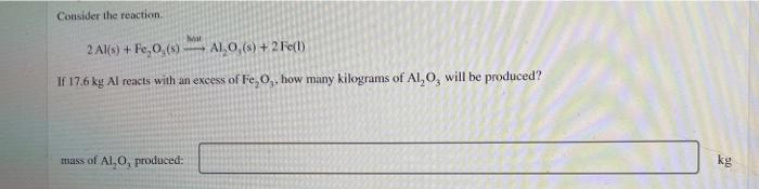 Consider The Reaction M 2al S Fe 0 6 A1 0 2 Fe T If 17 6 Kg Al Reacts With An Excess Of Fe O How Many Kilogra 1
