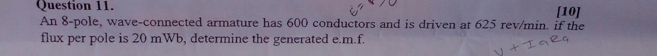 Question 11 An 8 Pole Wave Connected Armature Has 600 Conductors And Is Driven At 625 Rev Min If The Flux Per Pole Is 1