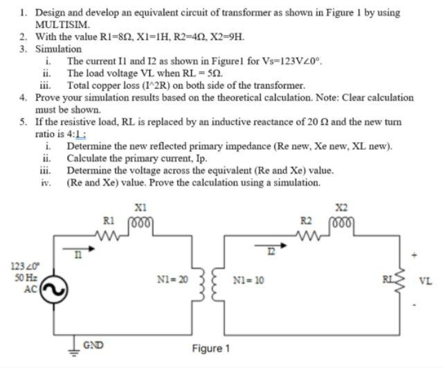 1 Design And Develop An Equivalent Circuit Of Transformer As Shown In Figure 1 By Using Multisim 2 With The Value R1 1