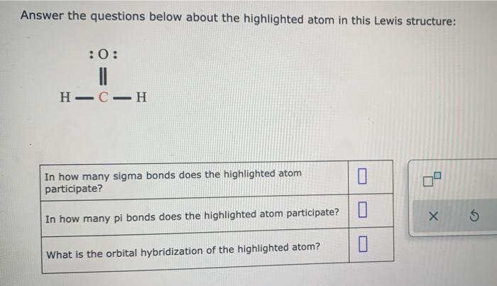 Answer The Questions Below About The Highlighted Atom In This Lewis Structure 0 H C H In How Many Sigma Bonds Doe 1