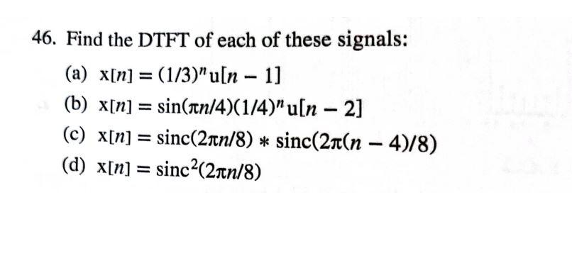 46 Find The Dtft Of Each Of These Signals A X N 1 3 U N 1 1 B X N Sin An 4 1 4 U N 2 C X N Si 1