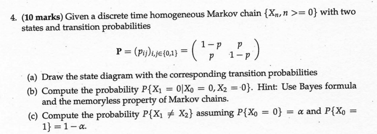 4 10 Marks Given A Discrete Time Homogeneous Markov Chain Xn N 0 With Two States And Transition Probabilities P 1