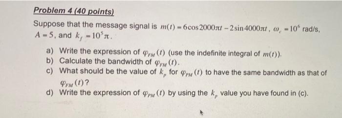Problem 4 40 Points Suppose That The Message Signal Is M T 6 Cos 2000xt 2 Sin 4000nt 10 Rad S A 5 And K 1 1