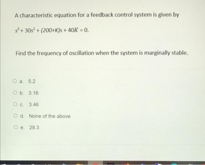 A Characteristic Equation For A Feedback Control System Is Given By S 30s 200 K S 40k 0 Find The Frequency O 1