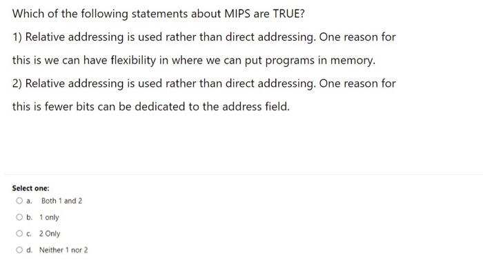 Which Of The Following Statements About Mips Are True 1 Relative Addressing Is Used Rather Than Direct Addressing One 1
