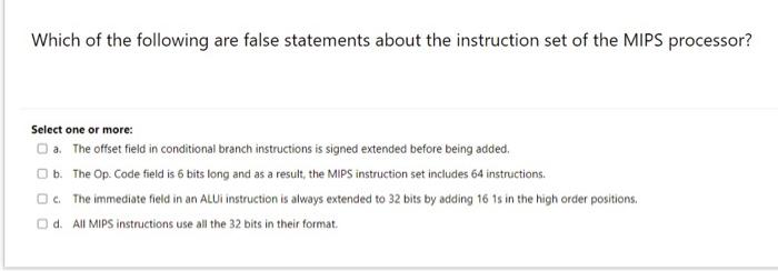 Which Of The Following Are False Statements About The Instruction Set Of The Mips Processor Select One Or More A The 1