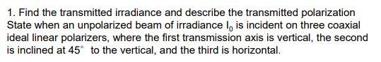 1 Find The Transmitted Irradiance And Describe The Transmitted Polarization State When An Unpolarized Beam Of Irradianc 1