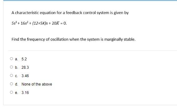 A Characteristic Equation For A Feedback Control System Is Given By 5s 16s 12 5k S 20k 0 Find The Frequency 1