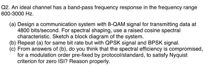 Q2 An Ideal Channel Has A Band Pass Frequency Response In The Frequency Range 600 3000 Hz A Design A Communication S 1