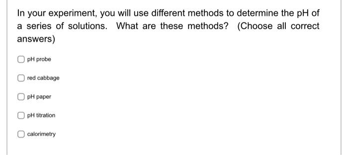 In Your Experiment You Will Use Different Methods To Determine The Ph Of A Series Of Solutions What Are These Methods 1