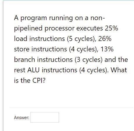 A Program Running On A Non Pipelined Processor Executes 25 Load Instructions 5 Cycles 26 Store Instructions 4 Cyc 1