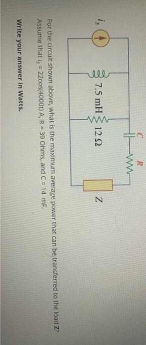 R Ww C Is 7 5 Mh 1292 For The Circuit Shown Above What Is The Maximum Average Power That Can Be Transferred To The Load 1