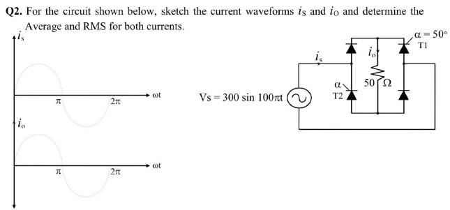 Q2 For The Circuit Shown Below Sketch The Current Waveforms Is And Io And Determine The Average And Rms For Both Curre 1