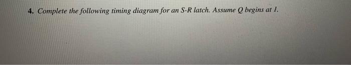 4 Complete The Following Timing Diagram For An S R Latch Assume Q Begins At 1 Present Next State State X 0 X 1 000 1 1