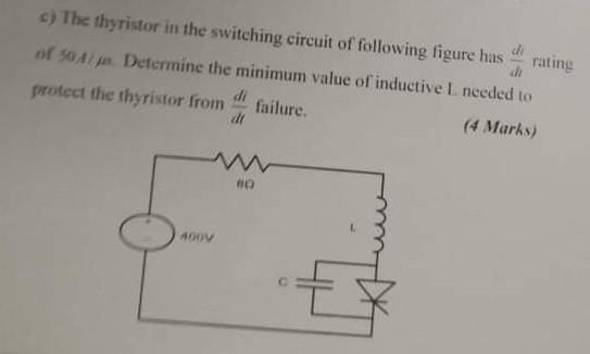 C The Thyristor In The Switching Circuit Of Following Figure Has Di Rating Ch Of 504 Ja Determine The Minimum Value Of 1