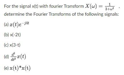 1 For The Signal X T With Fourier Transform X W 3 W Determine The Fourier Transforms Of The Following Signals A 1