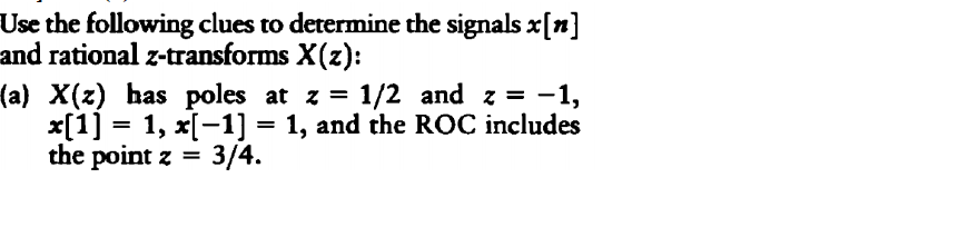 Use The Following Clues To Determine The Signals X N And Rational Z Transforms X Z A X Z Has Poles At Z 1 2 And 1