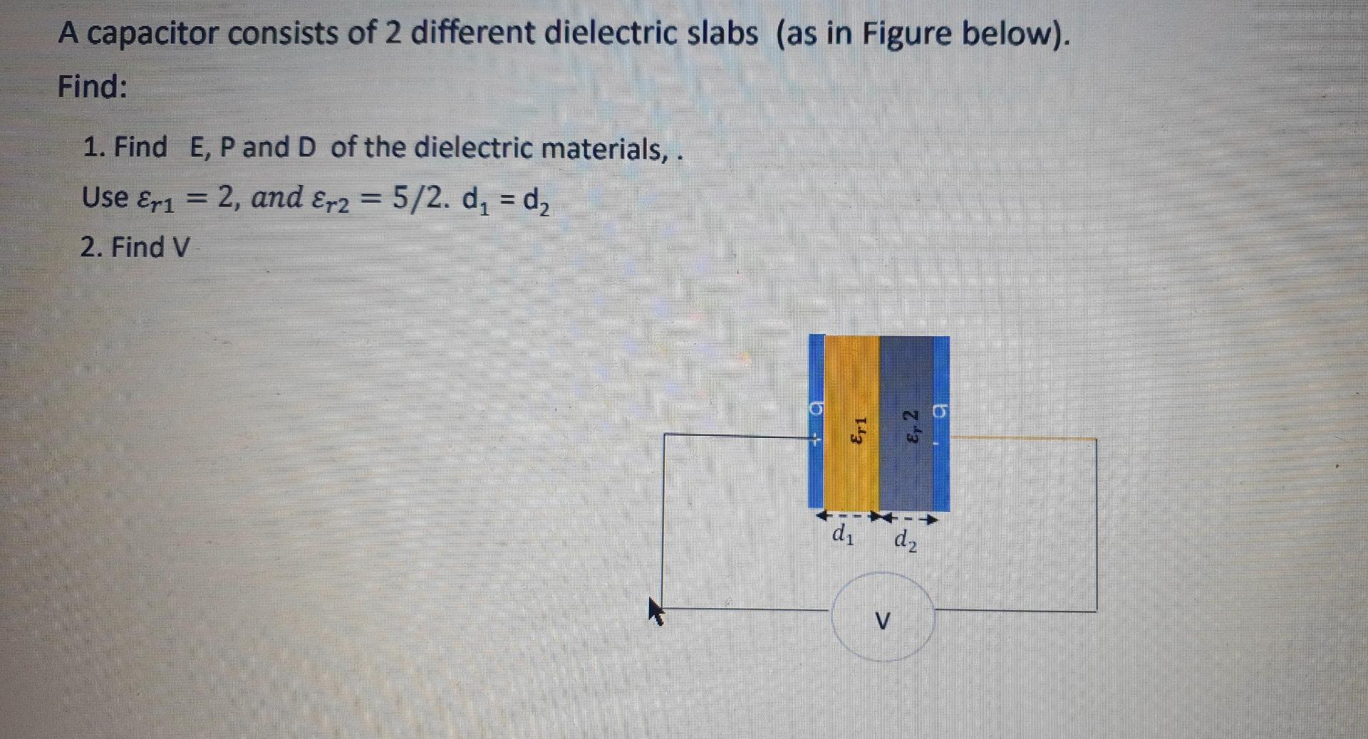 A Capacitor Consists Of 2 Different Dielectric Slabs As In Figure Below Find 1 Find E P And D Of The Dielectric Ma 1