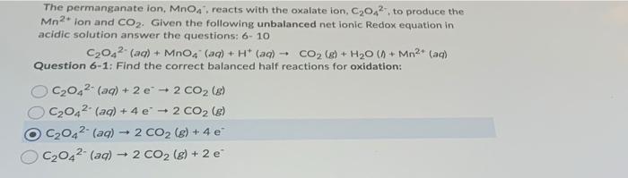 The Permanganate Ion Mnoreacts With The Oxalate Ion C2042 To Produce The Mn2 Ion And Co2 Given The Following Unbala 1