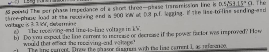 C Lor 6 Points The Per Phase Impedance Of A Short Three Phase Transmission Line Is 0 5 53 15 0 The Three Phase Load 1