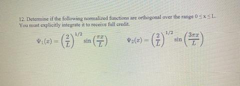 12 Determine If The Following Normalized Functions Are Orthogonal Over The Range 0 Sxsl You Must Explicitly Integrate 1