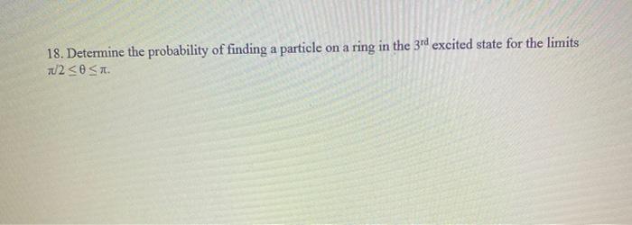 18 Determine The Probability Of Finding A Particle On A Ring In The 3rd Excited State For The Limits 702 Cost 1