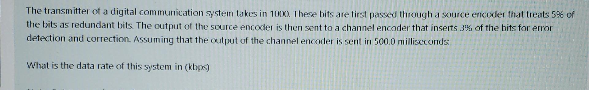 The Transmitter Of A Digital Communication System Takes In 1000 These Bits Are First Passed Through A Source Encoder Th 1
