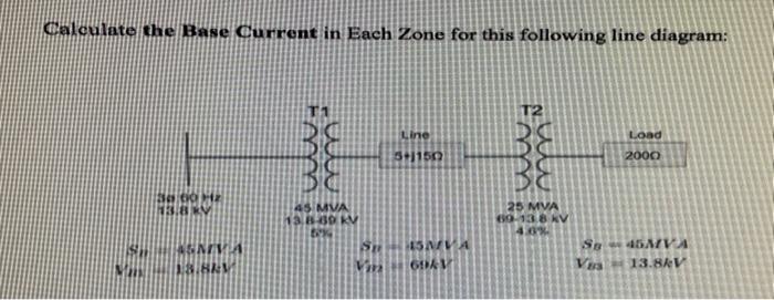 Calculate The Base Current In Each Zone For This Following Line Diagram Load Line 5 11502 2000 Be Sa 60 Hz 13 8v 45 Mva 1