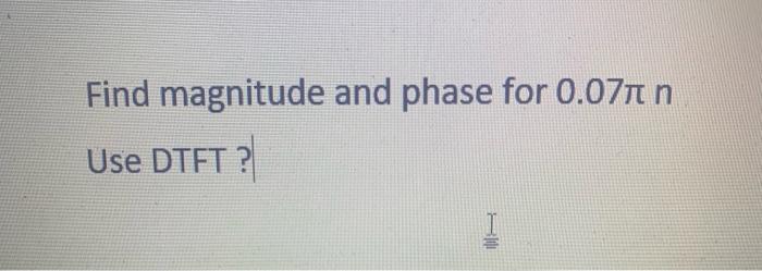 Find Magnitude And Phase For 0 07 N Use Dtft 18 1