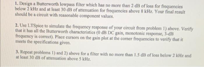 1 Design A Butterworth Lowpass Filter Which Has No More Than 2 Db Of Loss For Frequencies Below 2 Khz And At Least 30 D 1